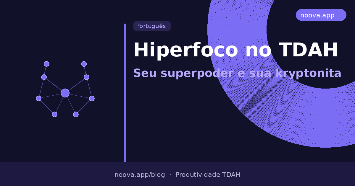 Hiperfoco no TDAH: Seu superpoder e sua kryptonita