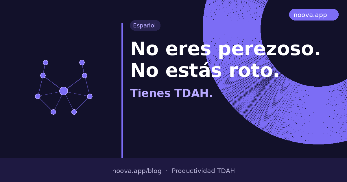 No eres perezoso. No estás roto. Tienes TDAH.