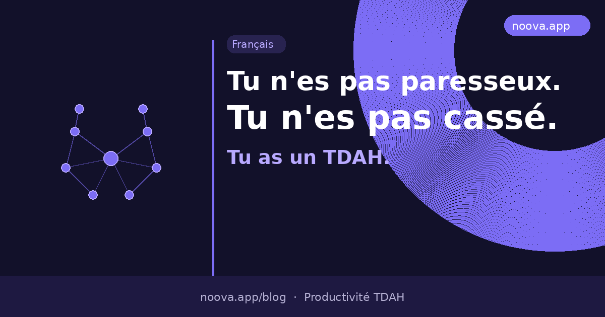 Tu n'es pas paresseux. Tu n'es pas cassé. Tu as un TDAH.