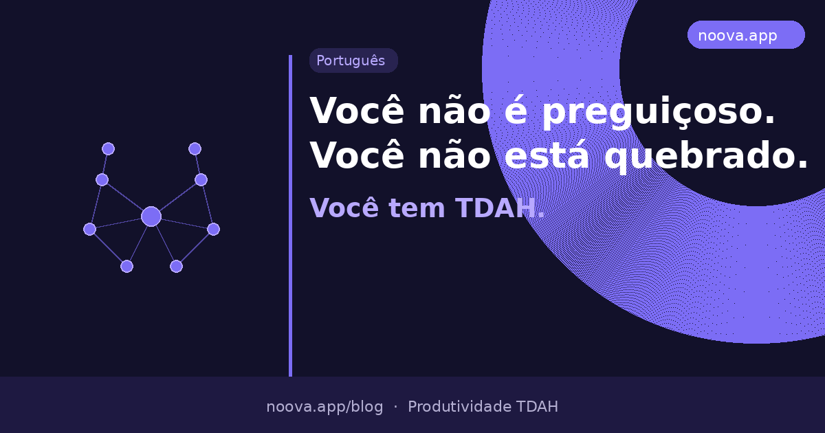 Você não é preguiçoso. Você não está quebrado. Você tem TDAH.